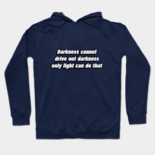 Darkness cannot drive out darkness only light can do that Hoodie